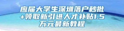 应届大学生深圳落户秒批+领取新引进人才补贴1.5万元最新教程