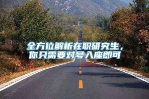 全方位解析在职研究生，你只需要对号入座即可