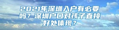 2021年深圳入户有必要吗？深圳户口对孩子直接好处体现？