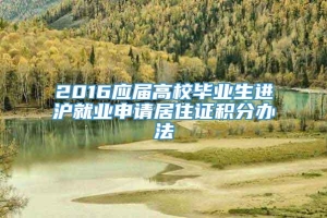 2016应届高校毕业生进沪就业申请居住证积分办法