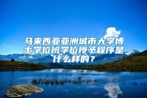 马来西亚亚洲城市大学博士学位班学位授予程序是什么样的？