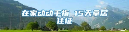 在家动动手指 15天拿居住证