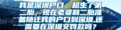 我是深圳户口，超生了第二胎，现在老婆和二胎准备随迁我的户口到深圳,还需要在深圳交罚款吗？