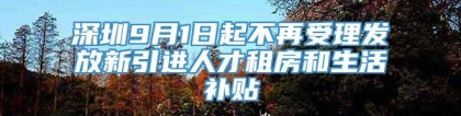 深圳9月1日起不再受理发放新引进人才租房和生活补贴