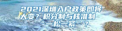 2021深圳入户政策即将大变？积分制与核准制“一松一紧”？