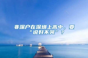 非深户在深圳上高中，要“说好不哭”？