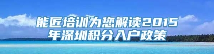 能匠培训为您解读2015年深圳积分入户政策