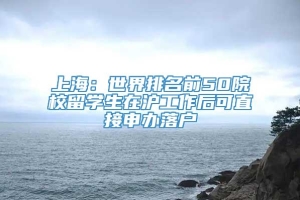 上海：世界排名前50院校留学生在沪工作后可直接申办落户