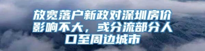 放宽落户新政对深圳房价影响不大，或分流部分人口至周边城市