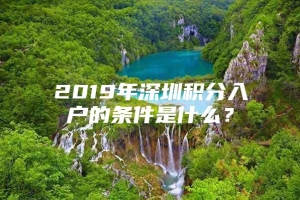 2019年深圳积分入户的条件是什么？