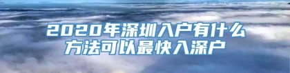 2020年深圳入户有什么方法可以最快入深户