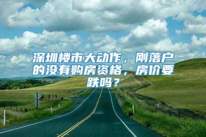 深圳楼市大动作，刚落户的没有购房资格，房价要跌吗？