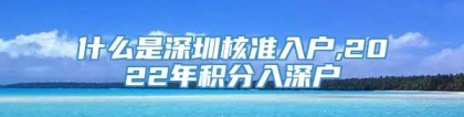 什么是深圳核准入户,2022年积分入深户