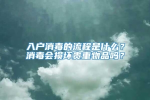 入户消毒的流程是什么？消毒会损坏贵重物品吗？