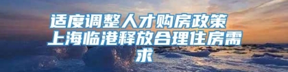 适度调整人才购房政策 上海临港释放合理住房需求