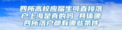 四所高校应届生可直接落户上海是真的吗 具体哪四所落户都有哪些条件