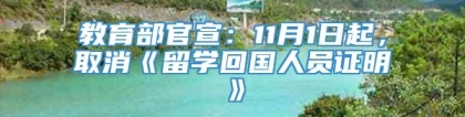 教育部官宣：11月1日起，取消《留学回国人员证明》