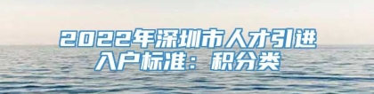 2022年深圳市人才引进入户标准：积分类