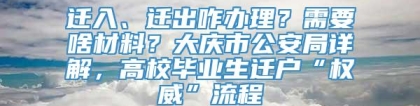 迁入、迁出咋办理？需要啥材料？大庆市公安局详解，高校毕业生迁户“权威”流程