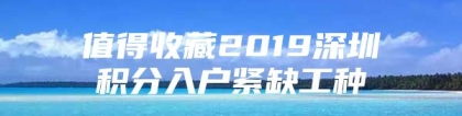 值得收藏2019深圳积分入户紧缺工种