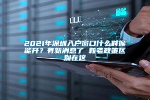 2021年深圳入户窗口什么时候能开？有新消息了 新老政策区别在这