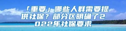 「重要」哪些人群需要提供社保？部分区明确了2022年社保要求