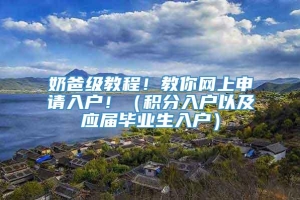 奶爸级教程！教你网上申请入户！（积分入户以及应届毕业生入户）