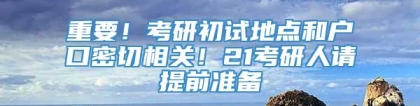 重要！考研初试地点和户口密切相关！21考研人请提前准备