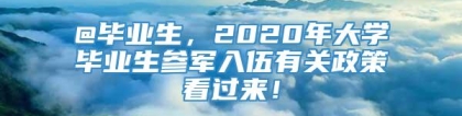 @毕业生，2020年大学毕业生参军入伍有关政策看过来！