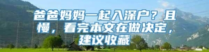 爸爸妈妈一起入深户？且慢，看完本文在做决定，建议收藏