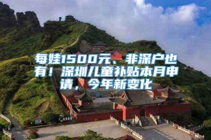 每娃1500元、非深户也有！深圳儿童补贴本月申请，今年新变化