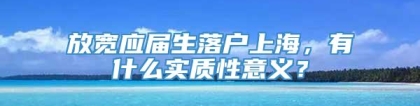 放宽应届生落户上海，有什么实质性意义？