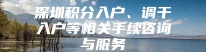 深圳积分入户、调干入户等相关手续咨询与服务