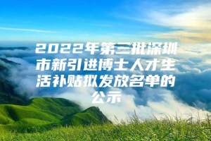 2022年第三批深圳市新引进博士人才生活补贴拟发放名单的公示