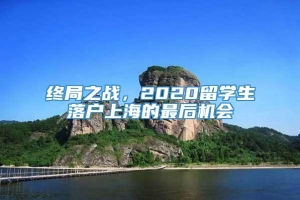 终局之战，2020留学生落户上海的最后机会