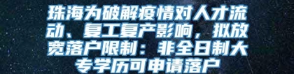 珠海为破解疫情对人才流动、复工复产影响，拟放宽落户限制：非全日制大专学历可申请落户