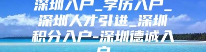 深圳入户_学历入户_深圳人才引进_深圳积分入户-深圳德诚入户