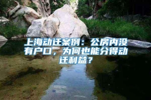 上海动迁案例：公房内没有户口，为何也能分得动迁利益？