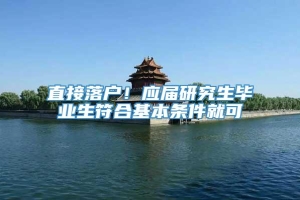 直接落户！应届研究生毕业生符合基本条件就可