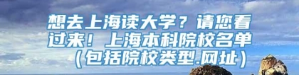 想去上海读大学？请您看过来！上海本科院校名单（包括院校类型.网址）