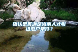 确认是否满足海南人才引进落户条件？