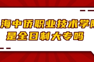 上海中侨职业技术学院是全日制大专吗