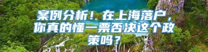 案例分析！在上海落户，你真的懂一票否决这个政策吗？