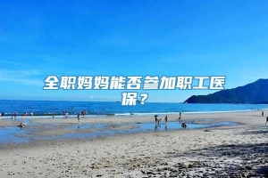 全职妈妈能否参加职工医保？