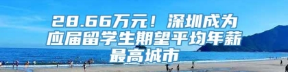 28.66万元！深圳成为应届留学生期望平均年薪最高城市