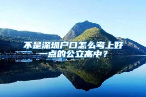 不是深圳户口怎么考上好一点的公立高中？