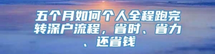 五个月如何个人全程跑完转深户流程，省时、省力、还省钱