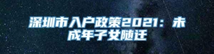 深圳市入户政策2021：未成年子女随迁