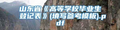 山东省《高等学校毕业生登记表》(填写参考模板).pdf