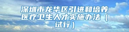 深圳市龙华区引进和培养医疗卫生人才实施办法（试行）